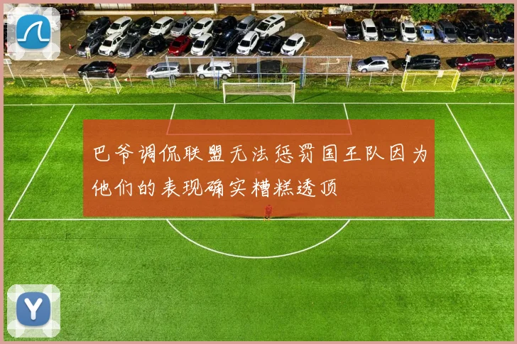 巴爷调侃联盟无法惩罚国王队因为他们的表现确实糟糕透顶