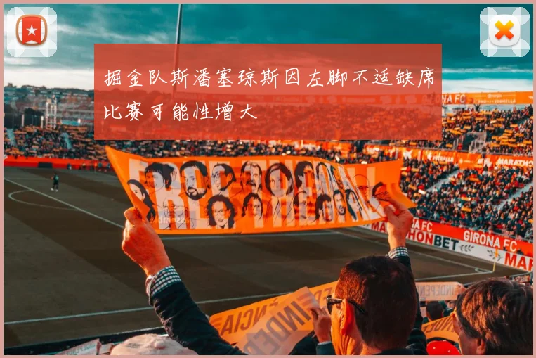 掘金队斯潘塞琼斯因左脚不适缺席比赛可能性增大